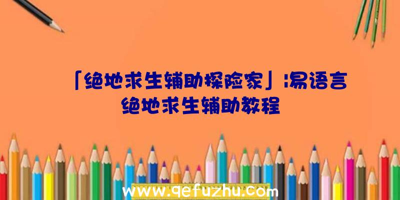 「绝地求生辅助探险家」|易语言绝地求生辅助教程